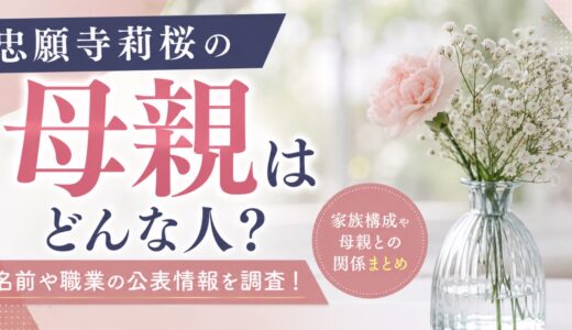 忠願寺莉桜の母親はどんな人？名前や職業の公表情報